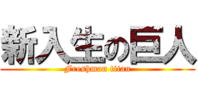 新入生の巨人 (Freshman titan)