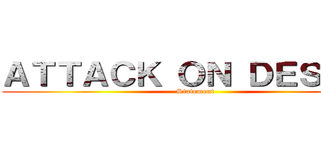 ＡＴＴＡＣＫ ＯＮ ＤＥＳＩＧＮ (Statement )