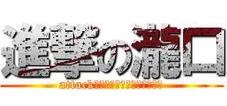 進撃の瀧口 (attack　ｏｎ　ｔａｋｉｇｕｃｈｉ)