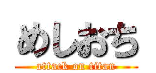 めしおち (attack on titan)