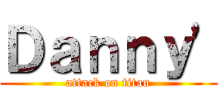 Ｄａｎｎｙ\' (attack on titan)