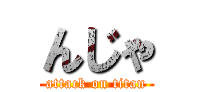 んじゃ (attack on titan)