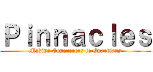 Ｐｉｎｎａｃｌｅｓ (Making Conquerors to Guardians)