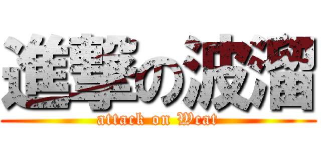 進撃の波溜 (attack on Wcat)