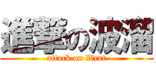 進撃の波溜 (attack on Wcat)