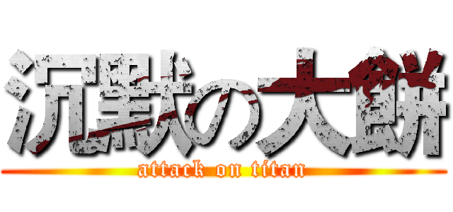 沉默の大餅 (attack on titan)