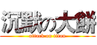 沉默の大餅 (attack on titan)