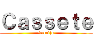 Ｃａｓｓｅｔｅ (Caralho)
