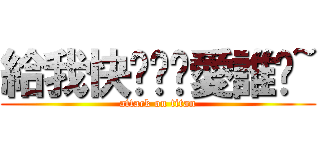 給我快說喔你愛誰喔~ (attack on titan)