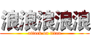 浪浪浪浪浪 (attack on titan)