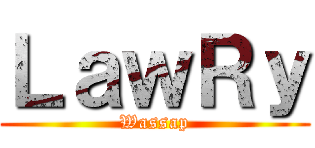 ＬａｗＲｙ (Wassap)