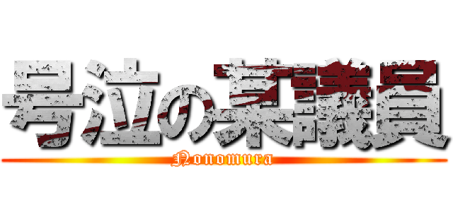 号泣の某議員 (Nonomura)