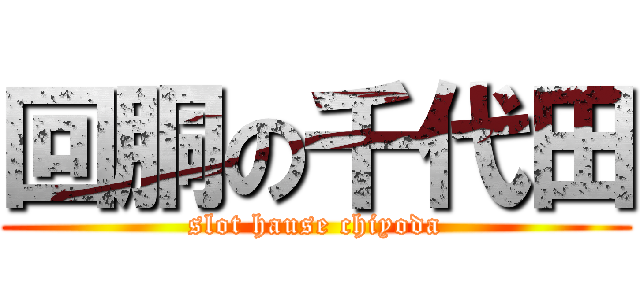 回胴の千代田 (slot hause chiyoda)