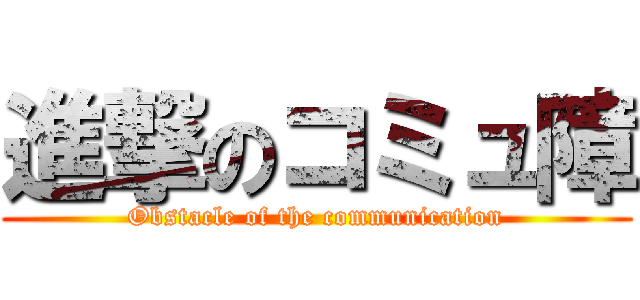 進撃のコミュ障 (Obstacle of the communication)