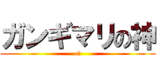 ガンギマリの神 (e?)