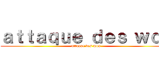 ａｔｔａｑｕｅ ｄｅｓ ｗｏｕ (attaque des wou)