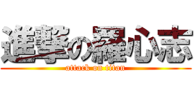 進撃の羅心志 (attack on titan)