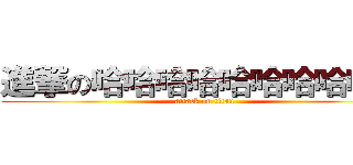 進撃の哈哈哈哈哈哈哈哈哈哈 (attack on titan)