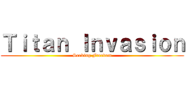 Ｔｉｔａｎ Ｉｎｖａｓｉｏｎ (Seeking Freedom)