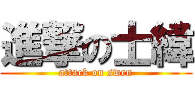 進撃の士緯 (attack on swen)