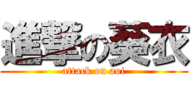 進撃の葵衣 (attack on aoi)