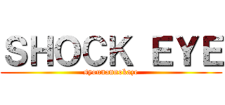 ＳＨＯＣＫ ＥＹＥ (syounannokaze)