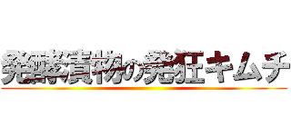 発酵漬物の発狂キムチ ()