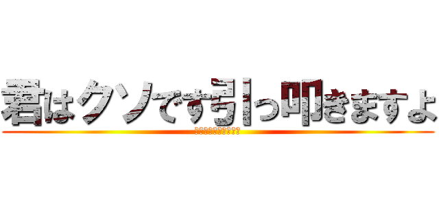 君はクソです引っ叩きますよ (オーバーキルななみん)