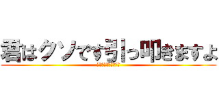君はクソです引っ叩きますよ (オーバーキルななみん)