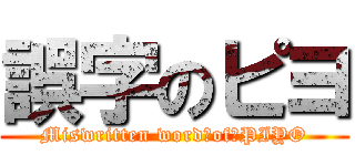 誤字のピヨ (Miswritten word　of　PIYO)