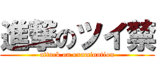 進撃のツイ禁 (attack on examination)