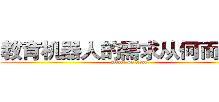 教育机器人的需求从何而来？ (attack on titan)