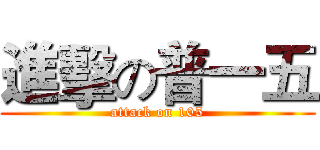 進擊の普一五 (attack on 105)