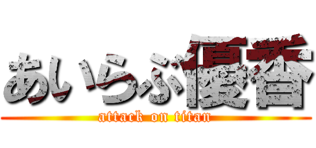 あいらぶ優香 (attack on titan)