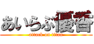 あいらぶ優香 (attack on titan)