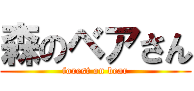 森のベアさん (forest on bear)