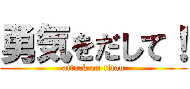 勇気をだして！ (attack on titan)