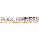 ＦＯＯＬＩＳＨＮＥＳＳ (愚蠢)