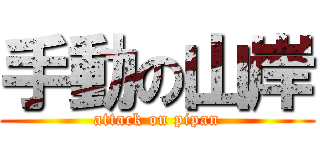 手動の山岸 (attack on pipan)