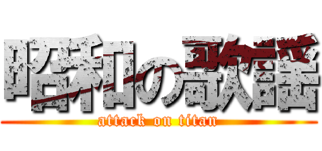 昭和の歌謡 (attack on titan)