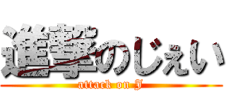 進撃のじぇい (attack on J)