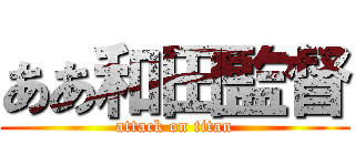ああ和田監督 (attack on titan)