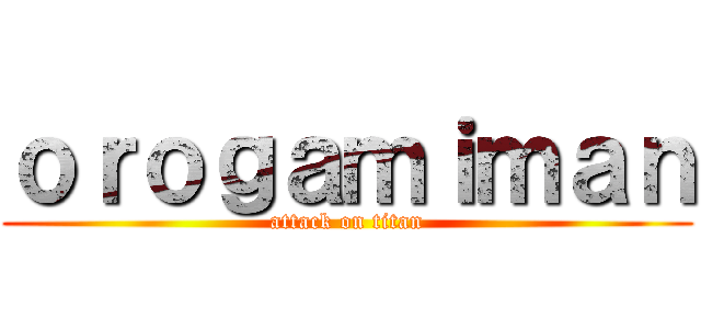 ｏｒｏｇａｍｉｍａｎ (attack on titan)