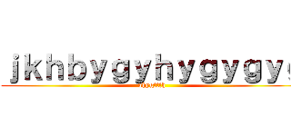 ｊｋｈｂｙｇｙｈｙｇｙｇｙｇ (uhygttfh)