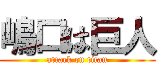 嶋口は巨人 (attack on titan)