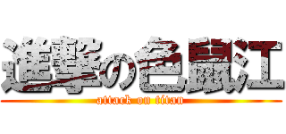 進撃の色鼠江 (attack on titan)