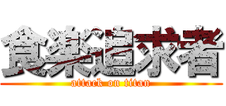 食楽追求者 (attack on titan)