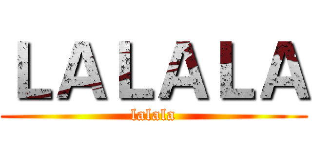 ＬＡＬＡＬＡ (lalala)