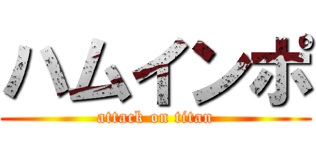 ハムインポ (attack on titan)