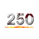 ２５０ (二百五十)